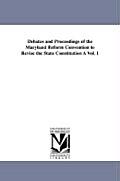 Debates and Proceedings of the Maryland Reform Convention to Revise the State Constitution ? Vol. 1