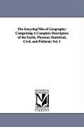 The Encyclop?Dia of Geography: Comprising A Complete Description of the Earth, Physical, Statistical, Civil, and Political; Vol. 1
