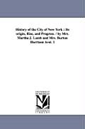 History of the City of New York: Its origin, Rise, and Progress. / by Mrs. Martha J. Lamb and Mrs. Burton Harrison ?vol. 1