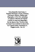 Encyclopaedia Americana. A Popular Dictionary of Arts, Sciences, Literature, History, Politics and Biography, A New Ed.; including A Copious Collectio