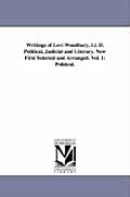 Writings of Levi Woodbury, Ll. D. Political, Judicial and Literary. Now First Selected and Arranged. Vol. 1: Political.