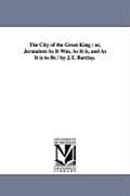 The City of the Great King: or, Jerusalem As It Was, As It is, and As It is to Be / by J.T. Barclay.