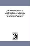 The Homeopathic Practice of Surgery, together With Operative Surgery, Illustrated by Two Hundred and Forty Engravings. by B.L. Hill, M.D., and Jas. G.