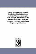 Homes Without Hands. Being A Description of the Habitations of Animals, Classed According to their Principle of Construction. by the Rev. J.G. Wood ..