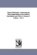 Mental Philosophy: Embracing the Three Departments of the intellect, Sensibilities, and Will. by Thomas C. Upham ...Vol. 2