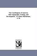 The Coal-Regions of America: their topography, Geology, and Development... by James Macfarlane, A. M.