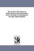 The invasion of the Crimea: its origin, and an account of its progress down to the death of Lord Raglan, by Alexander William Kinglake.