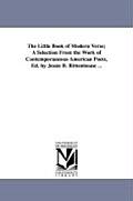 The Little Book of Modern Verse; A Selection from the Work of Contemporaneous American Poets, Ed. by Jessie B. Rittenhouse ...