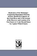 Headwaters of the Mississippi: Comprising Biographical Sketches of Early and Recent Explorers of the Great River, and A Full Account of the Discovery