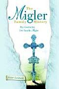 The Migler Family History: Die Geschichte Der Familie Migler