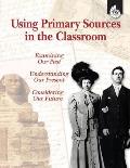 Using Primary Sources In The Classroom Examining Our Past Understanding Our Present Considering Our Future All Grades Cd