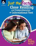 Just the Facts Close Reading & Comprehension of Informational Text