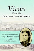 Views from My Schoolroom Window The Diary of Schoolteacher Mary Laurentine Martin