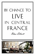 By Chance to Live in Central France: A move to France, renovation, conversion and running a successful Gite