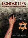 I Chose Life: Biography of a Holocaust Survivor Saul I. Nitzberg, M.D. a Survivor's Search for Peace