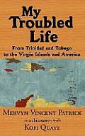 My Troubled Life: From Trinidad and Tobago to the Virgin Islands and America