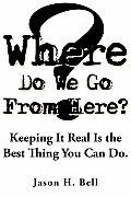 Where Do We Go From Here?: Keeping It Real Is the Best Thing You Can Do.