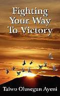 Fighting Your Way To Victory: Principles of Victory Over Stubborn Problems