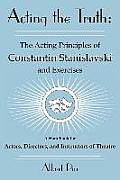 Acting the Truth: The Acting Principles of Constantin Stanislavski and Exercises: A Handbook for Actors, Directors, and Instructors of T
