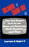 Orlando Shoot-Out: How Bud Rogers Took On the Turner and Robertson Media Machines-and Won