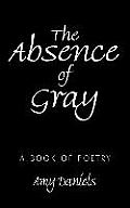 The Absence of Gray: A Book of Poetry