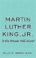Martin Luther King, Jr.: Is the Dream Still Alive?