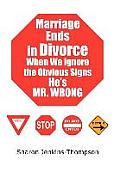 Marriage Ends in Divorce When We Ignore the Obvious Signs He's MR. WRONG