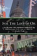 For The Love of Oil: The Fleecing of the American Consumer by Big Oil Companies, Politicians, and Wallstreet Commodity Traders