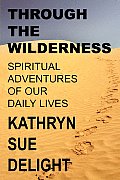 Through the Wilderness: Spiritual Adventures of our Daily Lives
