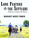 Lone Feather and the Settlers: A History of Naperville, Illinois