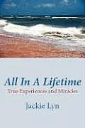 All In A Lifetime: True Experiences and Miracles