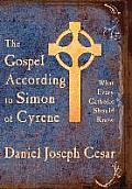 The Gospel According to Simon of Cyrene: What Every Catholic Should Know