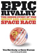 Epic Rivalry The Inside Story of the Soviet & American Space Race