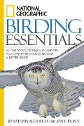 National Geographic Birding Essentials All the Tools Techniques & Tips You Need to Begin & Become a Better Birder