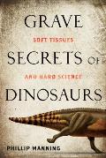 Grave Secrets of Dinosaurs Soft Tissues & Hard Science