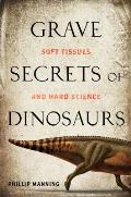 Grave Secrets of Dinosaurs Soft Tissues & Hard Science