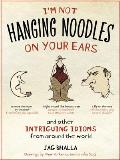 Im Not Hanging Noodles on Your Ear & Other Intriguing Idioms from Around the World