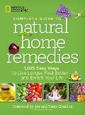 National Geographic Complete Guide to Natural Home Remedies 1025 Easy Ways to Live Longer Feel Better & Enrich Your Life
