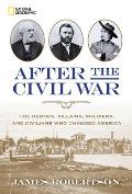 After the Civil War The Heroes Villains Soldiers & Civilians Who Changed America