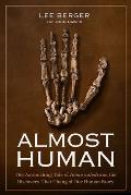 Almost Human the Astonishing Tale of Homo Naledi & the Discovery that Changed Our Human Story