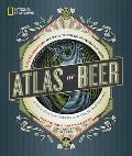 National Geographic Atlas of Beer A Globe Trotting Journey Through the World of Beer
