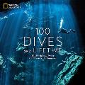 100 Dives of a Lifetime The Worlds Ultimate Underwater Destinations