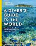 National Geographic a Divers Guide to the World Remarkable Dive Travel Destinations Above & Beneath the Surface
