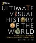 National Geographic Ultimate Visual History of the World The Story of Humankind From Prehistory to Modern Times