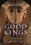 Good Kings Absolute Power in Ancient Egypt & the Modern World
