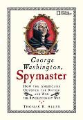 George Washington, Spymaster: How the Americans Outspied the British and Won the Revolutionary War