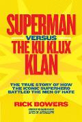 Superman Versus the Ku Klux Klan The True Story of How the Iconic Superhero Battled the Men of Hate