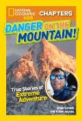 Danger on the Mountain & More True Stories of Extreme Adventures National Geographic Kids Chapters