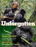 Unforgotten The Wild Life of Dian Fossey & Her Relentless Quest to Save Mountain Gorillas