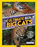 Ultimate Book of Big Cats Your Guide to the Secret Lives of These Fierce Fabulous Felines